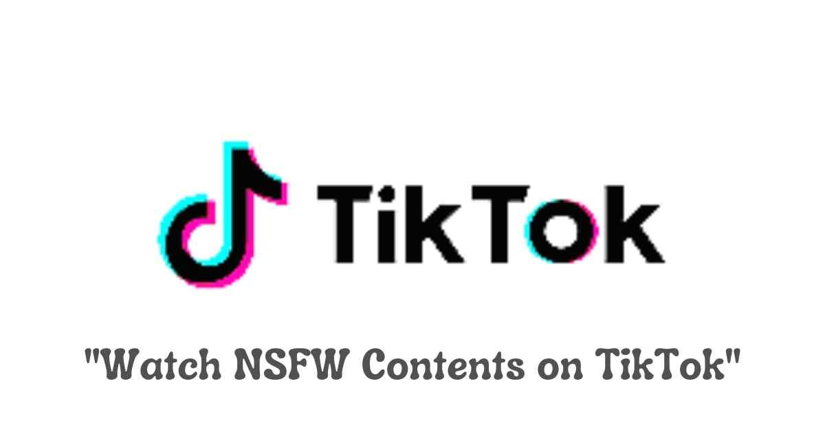 How To Watch NSFW Contents on TikTok